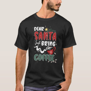 Dear Santa Just Bring Coffee  Santa Claus Joke T-Shirt
