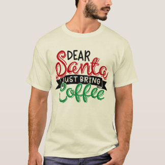 Dear santa just bring coffee T-Shirt