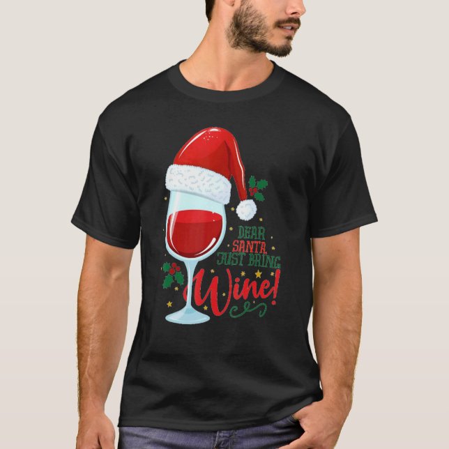 Dear Santa just bring me Wine Glasses  Xmas Drinki T-Shirt (Front)