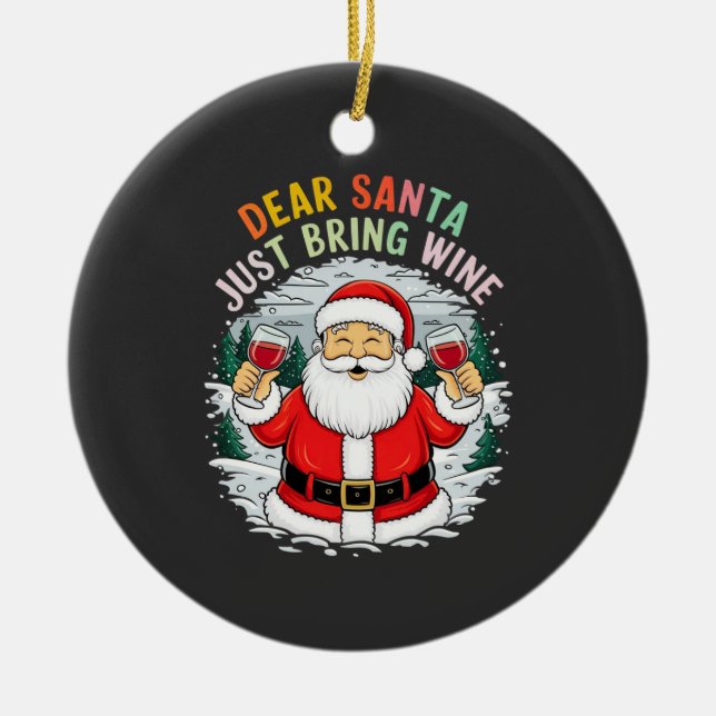 Dear Santa, Just Bring Wine Funny Christmas Gift Ceramic Ornament (Front)