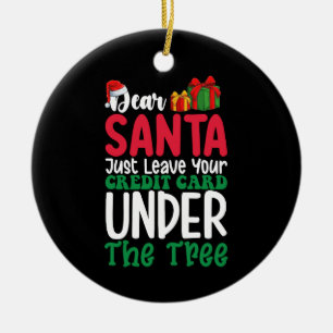 Dear Santa Just Leave Your Credit Card Christmas Ceramic Ornament