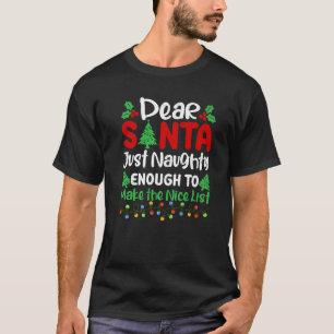 Dear Santa Just Naughty Enough To Make Nice List C T-Shirt