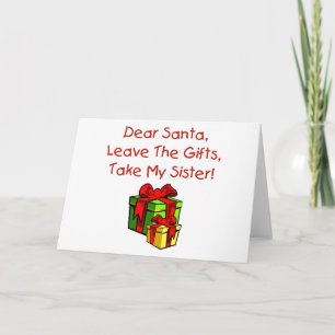 Dear Santa, Leave The Gifts, Take My Sister! Holiday Card