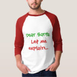 Dear Santa, Let me explain.... T-Shirt<br><div class="desc">Perfect apparel for the holiday cheer!</div>