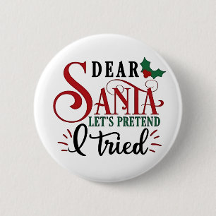 Dear Santa Let's Pretend I've Tried   6 Cm Round Badge