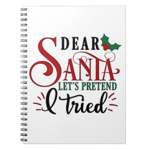 Dear Santa Let's Pretend I've Tried   Notebook