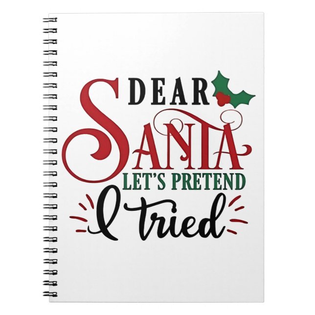 Dear Santa Let's Pretend I've Tried   Notebook (Front)
