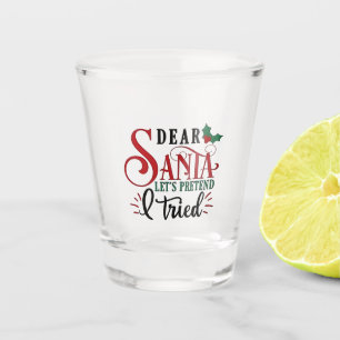 Dear Santa Let's Pretend I've Tried Shot Glass