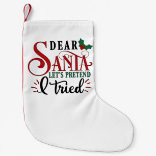 Dear Santa Let's Pretend I've Tried   Small Christmas Stocking
