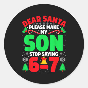 Dear Santa Make My Son Stop Saying 6-7 Funny Chris Classic Round Sticker