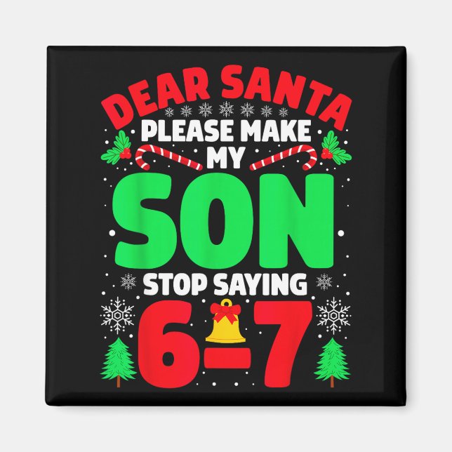 Dear Santa Make My Son Stop Saying 6-7 Funny Chris Magnet (Front)