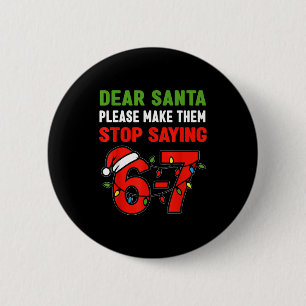 Dear Santa Make Them Stop Saying 67 Christmas Six 6 Cm Round Badge