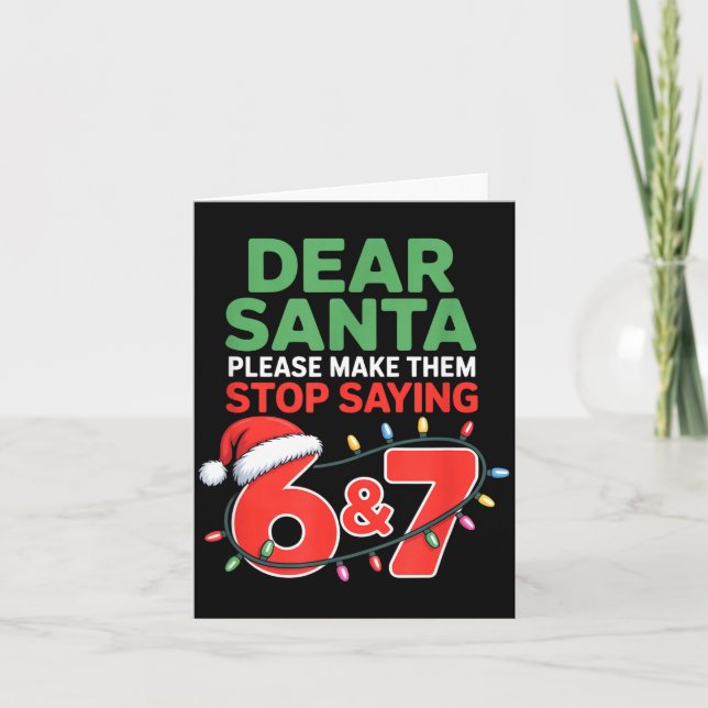 Dear Santa Make Them Stop Saying 67 Christmas Six  Card (Front)