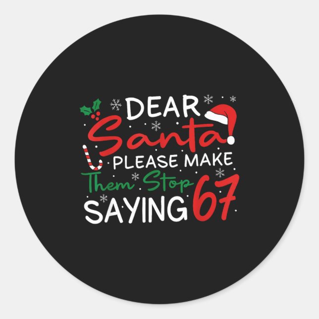 Dear Santa Make Them Stop Saying 67 Christmas Six  Classic Round Sticker (Front)
