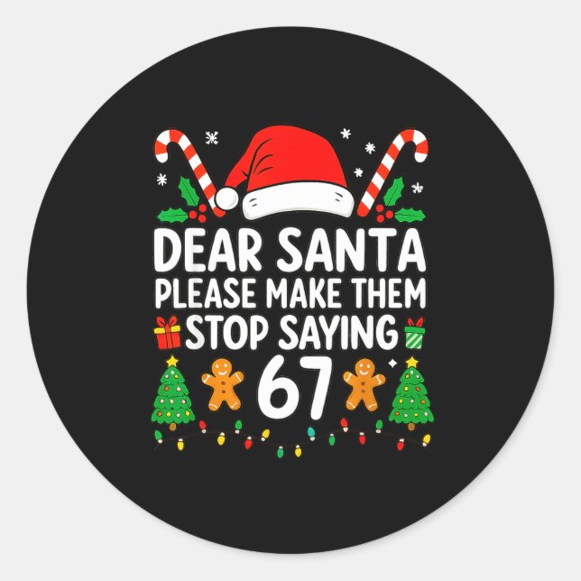 Dear Santa Make Them Stop Saying 67 Christmas Six  Classic Round Sticker (Front)