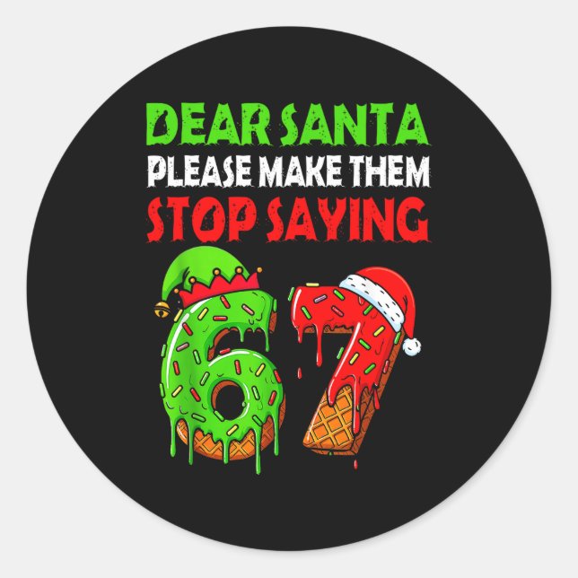 Dear Santa Make Them Stop Saying 67 Christmas Six  Classic Round Sticker (Front)