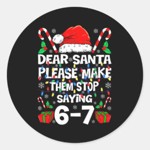 Dear Santa Make Them Stop Saying 67 Christmas Six  Classic Round Sticker
