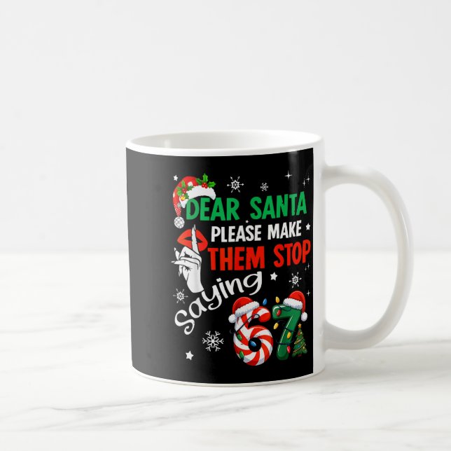Dear Santa Make Them Stop Saying 67 Christmas Six  Coffee Mug (Right)