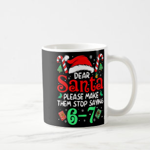 Dear Santa Make Them Stop Saying 67 Christmas Six  Coffee Mug