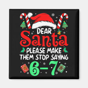 Dear Santa Make Them Stop Saying 67 Christmas Six Magnet