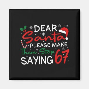 Dear Santa Make Them Stop Saying 67 Christmas Six  Magnet