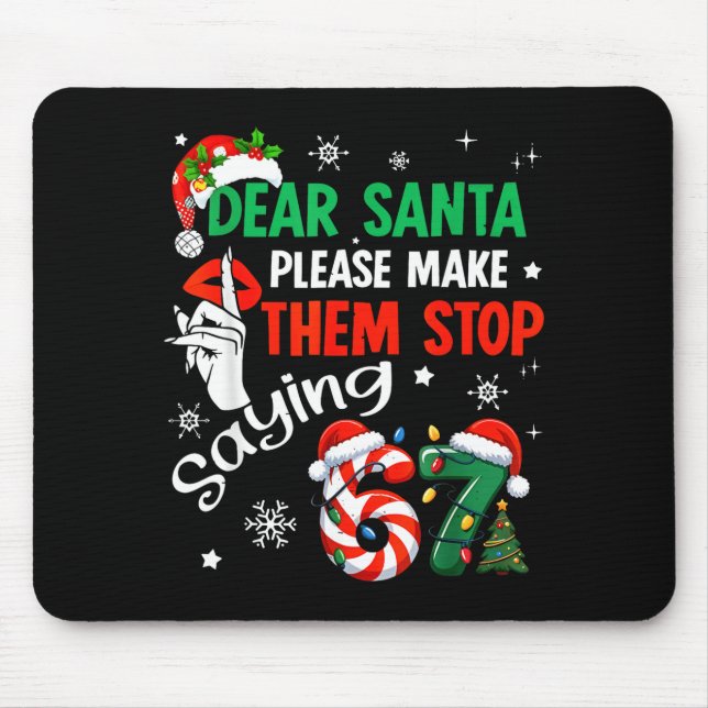 Dear Santa Make Them Stop Saying 67 Christmas Six  Mouse Pad (Front)
