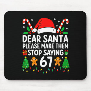 Dear Santa Make Them Stop Saying 67 Christmas Six Mouse Pad