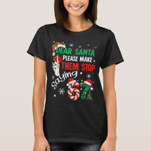 Dear Santa Make Them Stop Saying 67 Christmas Six T-Shirt