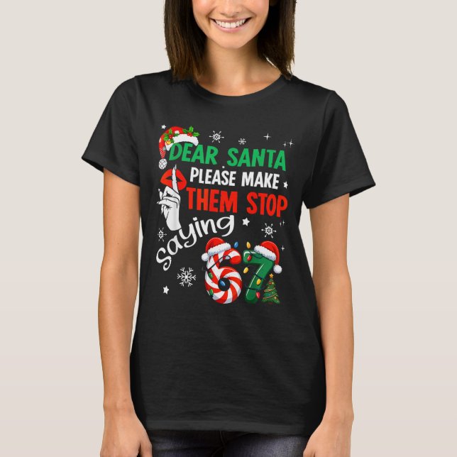 Dear Santa Make Them Stop Saying 67 Christmas Six  T-Shirt (Front)