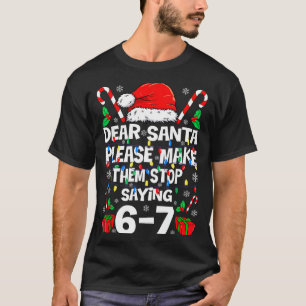 Dear Santa Make Them Stop Saying 67 Christmas Six T-Shirt