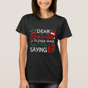 Dear Santa Make Them Stop Saying 67 Christmas Six T-Shirt