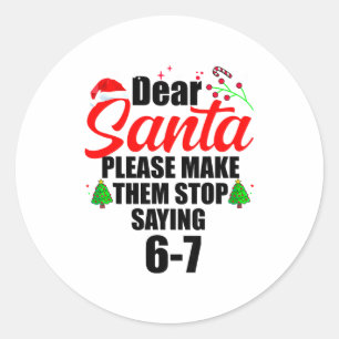 Dear Santa Make Them Stop Saying 67 Kids Parents H Classic Round Sticker