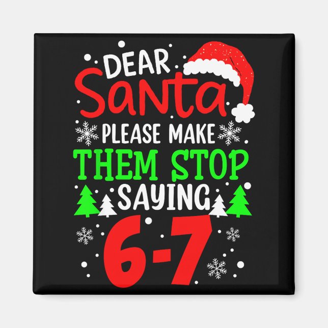 Dear Santa Make Them Stop Saying 6-7 Funny Kids Ch Magnet (Front)