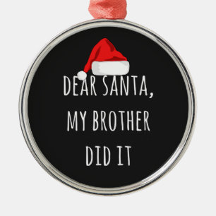 Dear Santa My Brother did it Funny Christmas  Metal Ornament