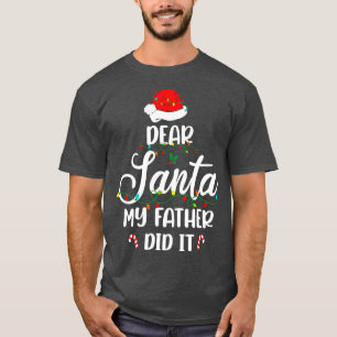 Dear Santa My Father Did It Family Christmas 4 T-Shirt
