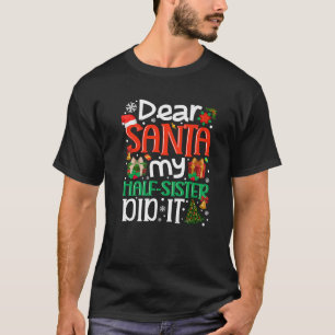 Dear Santa My Half Sister Did It Funny Family Xmas T-Shirt