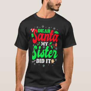Dear santa my sister did it T-Shirt