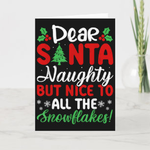 Dear Santa Naughty But Nice To All The Snowflakes! Card