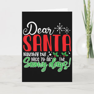 Dear Santa Naughty But Nice To All The Snowy Days! Card
