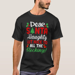 Dear Santa Naughty But Nice To All The Stockings T-Shirt