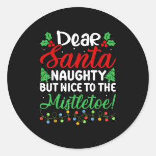 Dear Santa Naughty But Nice To The Mistletoe Funny Classic Round Sticker