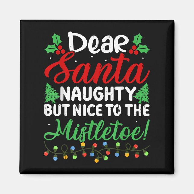 Dear Santa Naughty But Nice To The Mistletoe Funny Magnet (Front)