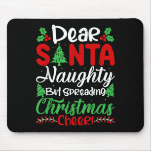 Dear Santa Naughty But Spreading Christmas Cheer! Mouse Pad