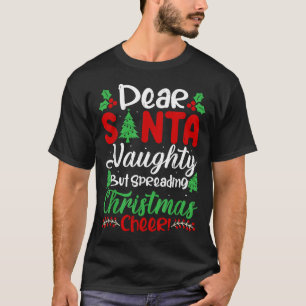 Dear Santa Naughty But Spreading Christmas Cheer!  T-Shirt