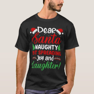 Dear Santa Naughty But Spreading Joy And Laughter! T-Shirt