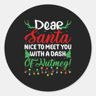 Dear Santa Nice To Meet With You A Dash Nutmeg!  Classic Round Sticker