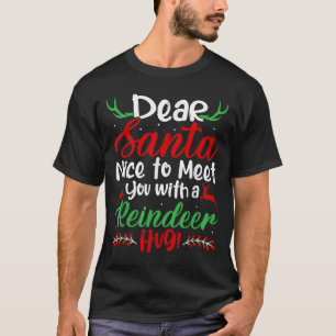 Dear Santa Nice To Meet With You A Reindeer Hug! C T-Shirt