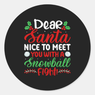 Dear Santa Nice To Meet With You A Snowball Fight  Classic Round Sticker