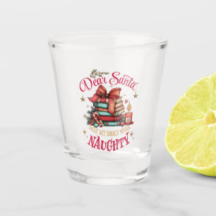 Dear Santa, Only My Books Were Naughty  Shot Glass