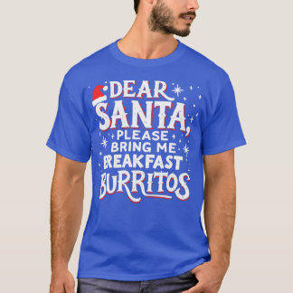 Dear Santa Please Bring Me Breakfast Burritos TShi T-Shirt